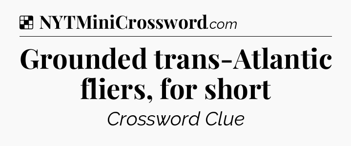 Solution: Grounded trans-Atlantic fliers, for short - NYT Crossword