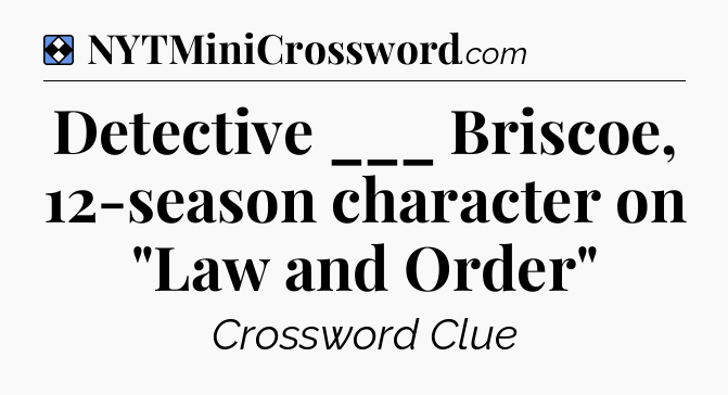 Solution: Detective ___ Briscoe, 12-season character on 