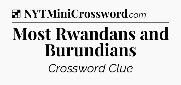Solution: Most Rwandans and Burundians - NYT Crossword
