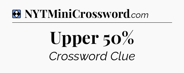 Solution: Upper 50% - NYT Mini Crossword