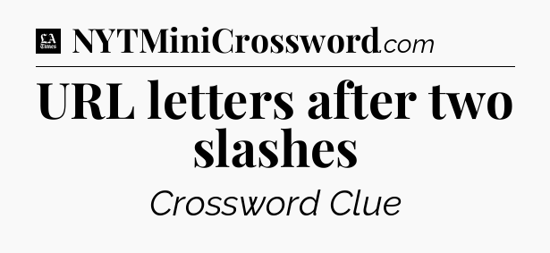 URL letters after two slashes - LA Times Crossword