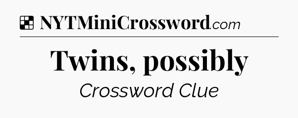 Solution: Twins, possibly - NYT Crossword