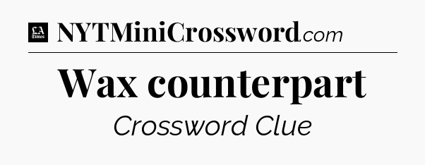 Wax counterpart - LA Times Crossword