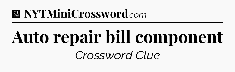 Auto repair bill component - LA Times Crossword