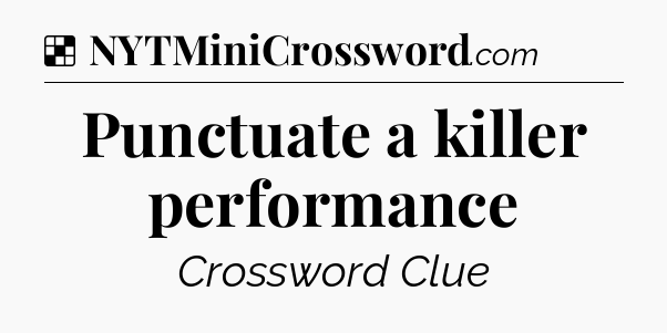 Solution: Punctuate a killer performance - NYT Crossword