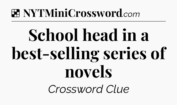 Solution: School head in a best-selling series of novels - NYT Crossword