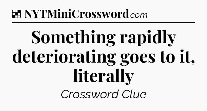 Solution: Something rapidly deteriorating goes to it, literally - NYT Crossword