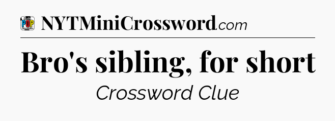 Bro's sibling, for short Crossword Clue