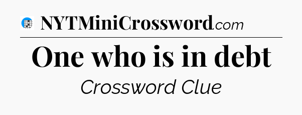 One who is in debt Crossword Clue