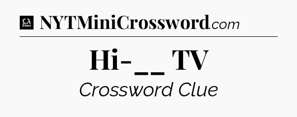 Hi-__ TV - LA Times Crossword