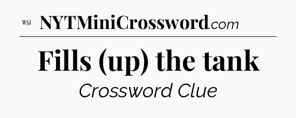 Fills (up) the tank - WSJ Crossword