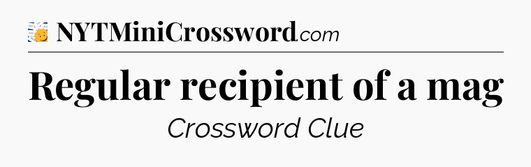 Regular recipient of a mag - 7 Little Words