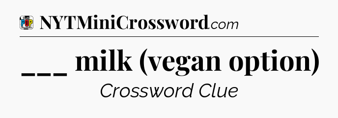 ___ milk (vegan option) Crossword Clue