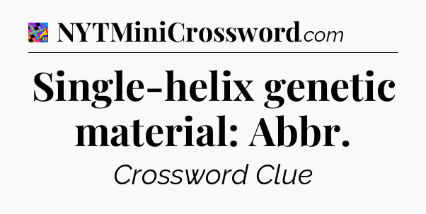 Single-helix genetic material: Abbr Crossword Clue