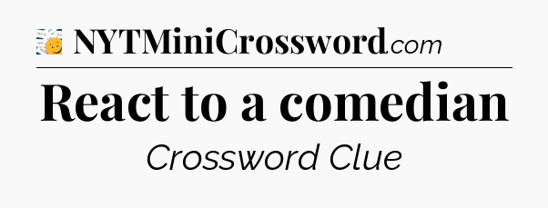React to a comedian - 7 Little Words