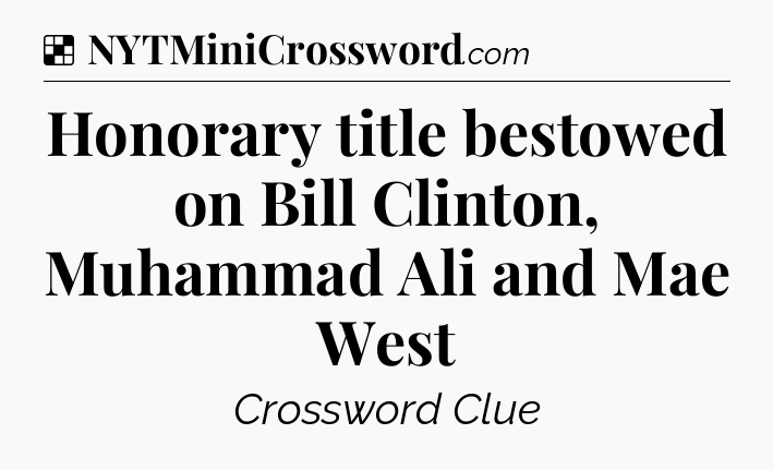 Solution: Honorary title bestowed on Bill Clinton, Muhammad Ali and Mae West - NYT Crossword