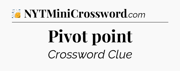 Pivot point - 7 Little Words
