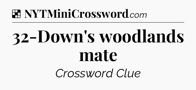 Solution: 32-Down's woodlands mate - NYT Crossword