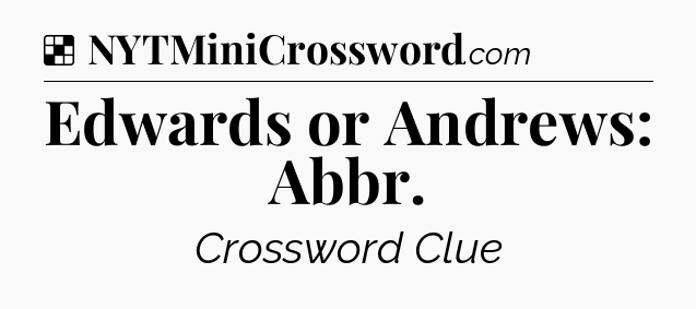Solution: Edwards or Andrews: Abbr - NYT Crossword