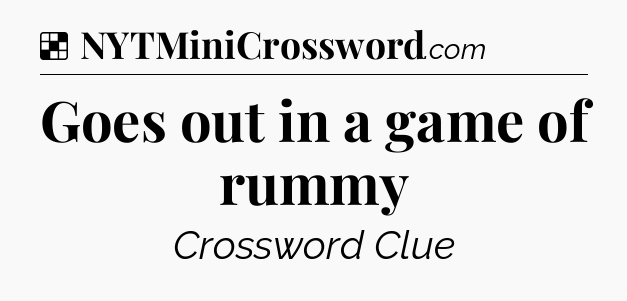 Solution: Goes out in a game of rummy - NYT Crossword