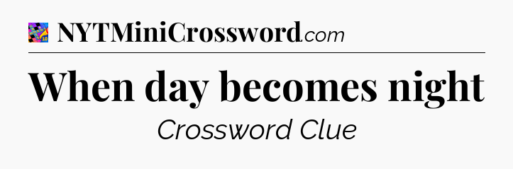 When day becomes night Crossword Clue