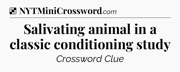 Solution: Salivating animal in a classic conditioning study - NYT Crossword