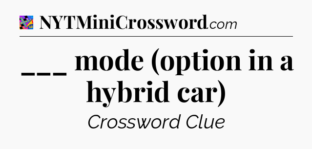 ___ mode (option in a hybrid car) Crossword Clue