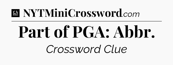 Part of PGA: Abbr - LA Times Crossword
