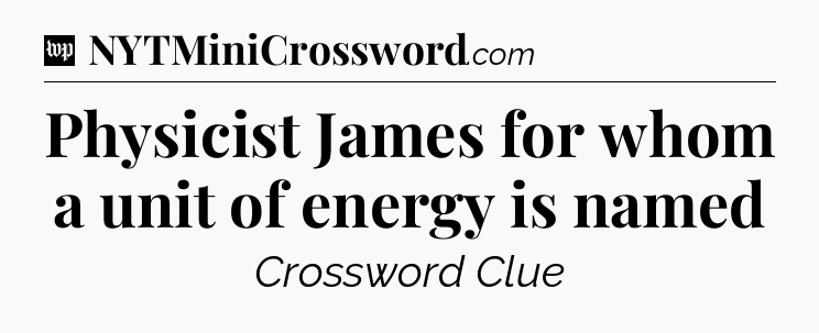 Physicist James for whom a unit of energy is named Crossword Clue