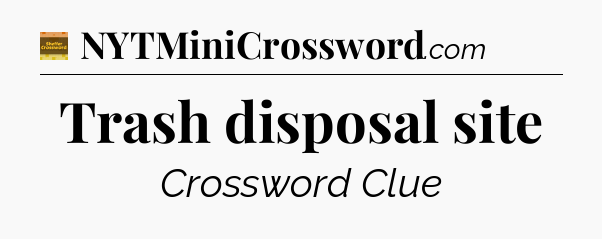 Trash disposal site - Eugene Sheffer Crossword