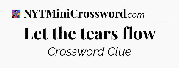 Let the tears flow Crossword Clue