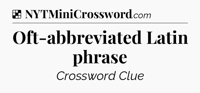 Solution: Oft-abbreviated Latin phrase - NYT Crossword