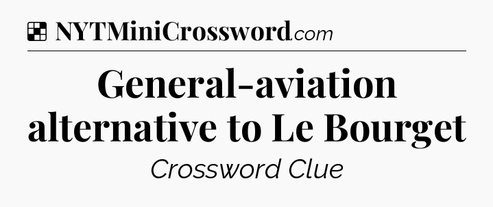 Solution: General-aviation alternative to Le Bourget - NYT Crossword