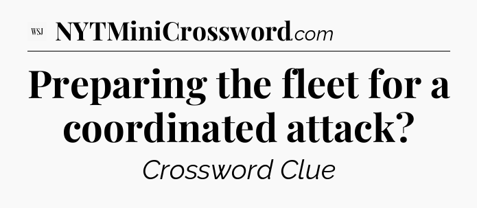 Preparing the fleet for a coordinated attack - WSJ Crossword
