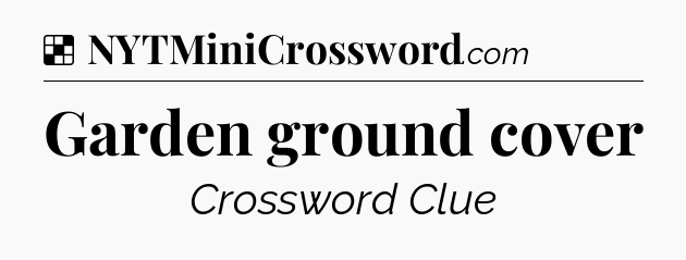 Solution: Garden ground cover - NYT Crossword
