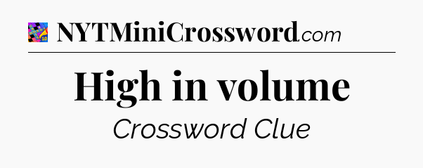 High in volume Crossword Clue