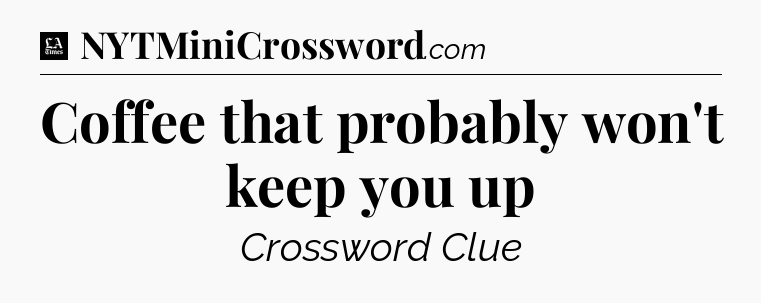 Coffee that probably won't keep you up - LA Times Crossword