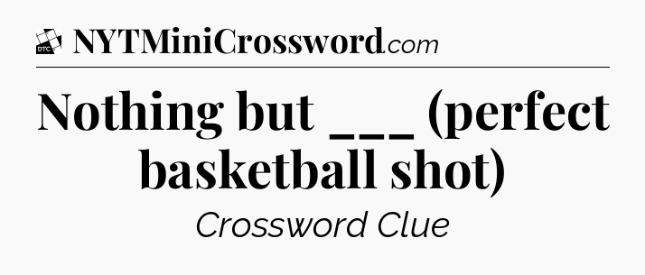 Nothing but ___ (perfect basketball shot) - Daily Themed Mini Crossword