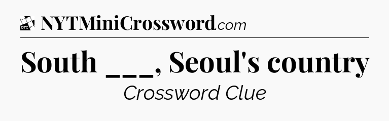 South ___, Seoul's country - Daily Themed Classic Crossword