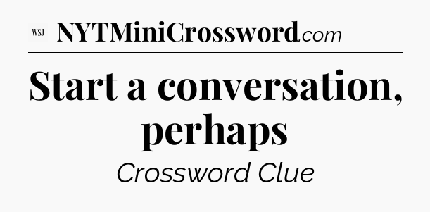 Start a conversation, perhaps - WSJ Crossword