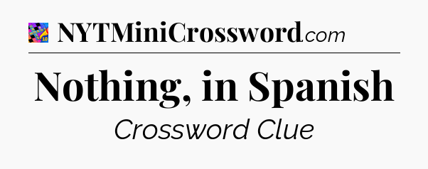 Nothing, in Spanish Crossword Clue