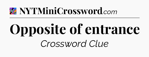 Opposite of entrance Crossword Clue