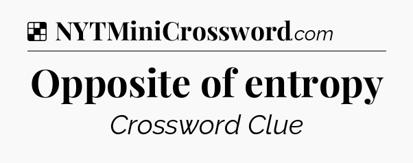 Solution: Opposite of entropy - NYT Crossword