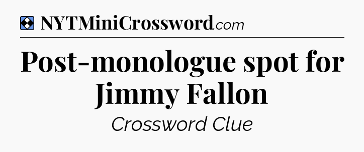 Solution: Post-monologue spot for Jimmy Fallon - NYT Mini Crossword