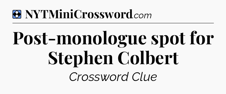 Solution: Post-monologue spot for Stephen Colbert - NYT Mini Crossword