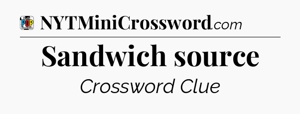 Sandwich source Crossword Clue