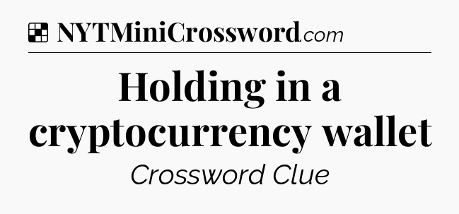 Solution: Holding in a cryptocurrency wallet - NYT Crossword