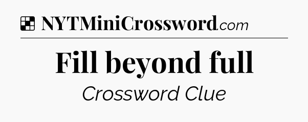 Solution: Fill beyond full - NYT Crossword