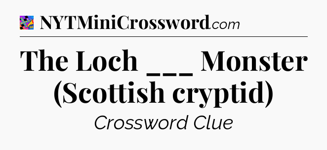 The Loch ___ Monster (Scottish cryptid) Crossword Clue