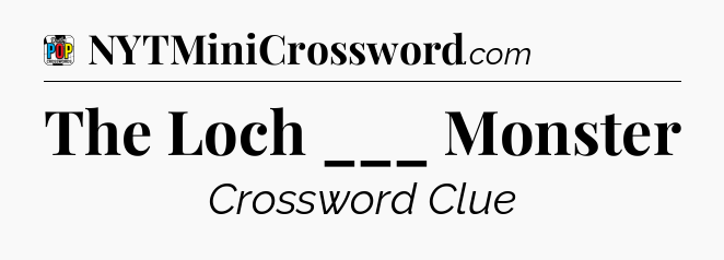 The Loch ___ Monster Crossword Clue